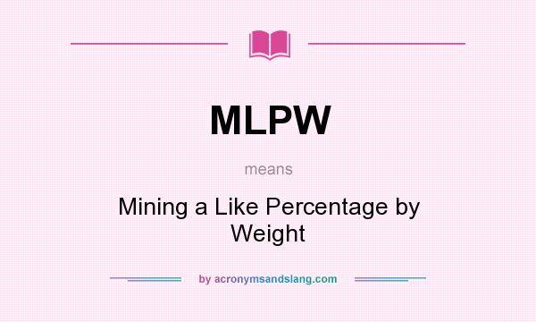What does MLPW mean? It stands for Mining a Like Percentage by Weight