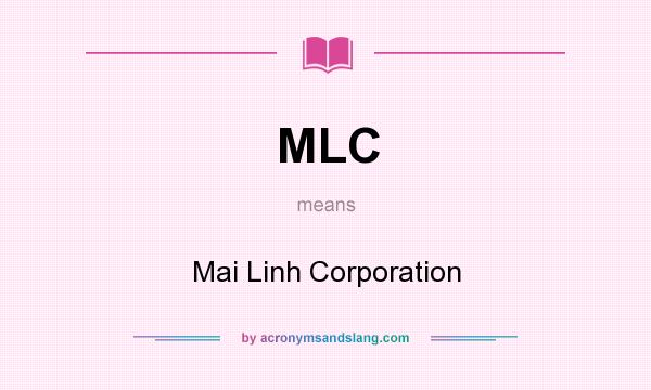 What does MLC mean? It stands for Mai Linh Corporation