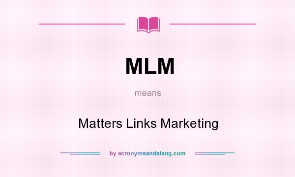 What does MLM mean? It stands for Matters Links Marketing