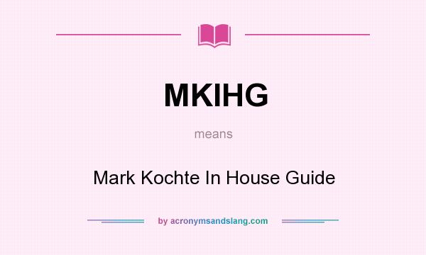 What does MKIHG mean? It stands for Mark Kochte In House Guide