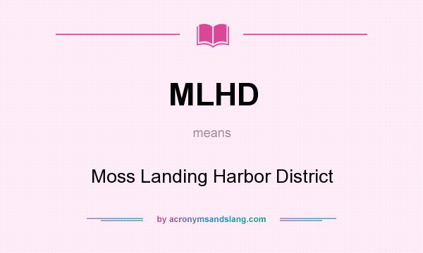 What does MLHD mean? It stands for Moss Landing Harbor District