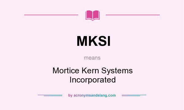 What does MKSI mean? It stands for Mortice Kern Systems Incorporated