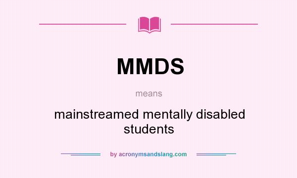 What does MMDS mean? It stands for mainstreamed mentally disabled students