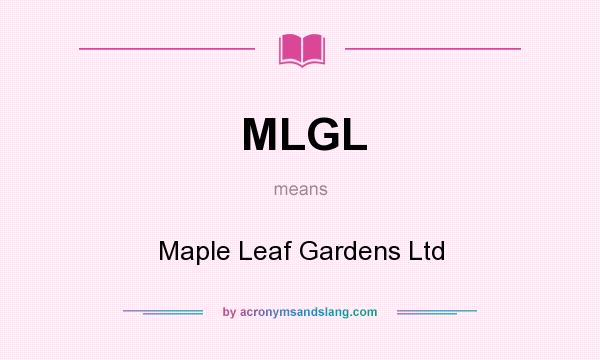 What does MLGL mean? It stands for Maple Leaf Gardens Ltd