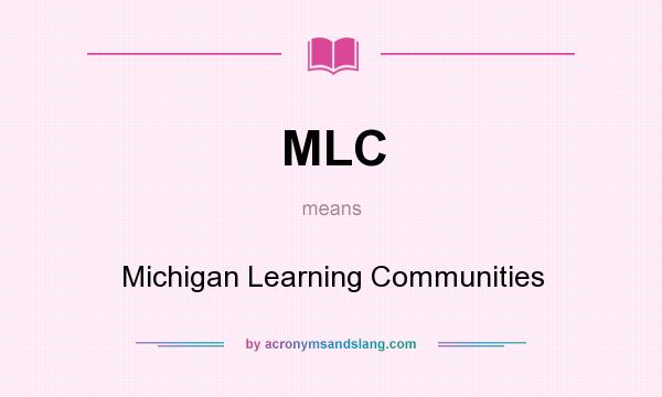 What does MLC mean? It stands for Michigan Learning Communities