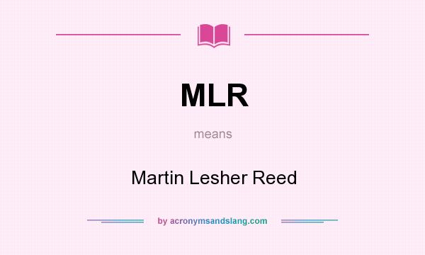 What does MLR mean? It stands for Martin Lesher Reed