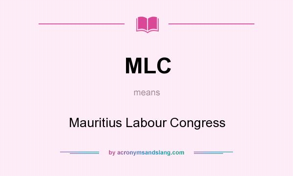 What does MLC mean? It stands for Mauritius Labour Congress