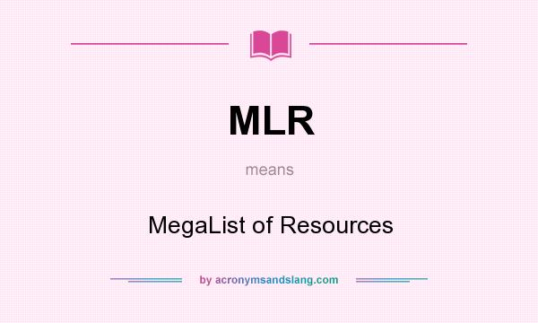 What does MLR mean? It stands for MegaList of Resources
