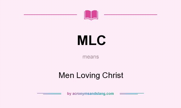 What does MLC mean? It stands for Men Loving Christ