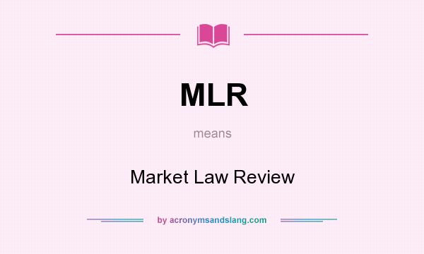 What does MLR mean? It stands for Market Law Review