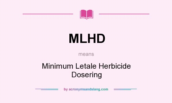 What does MLHD mean? It stands for Minimum Letale Herbicide Dosering