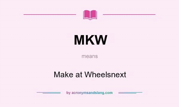 What does MKW mean? It stands for Make at Wheelsnext