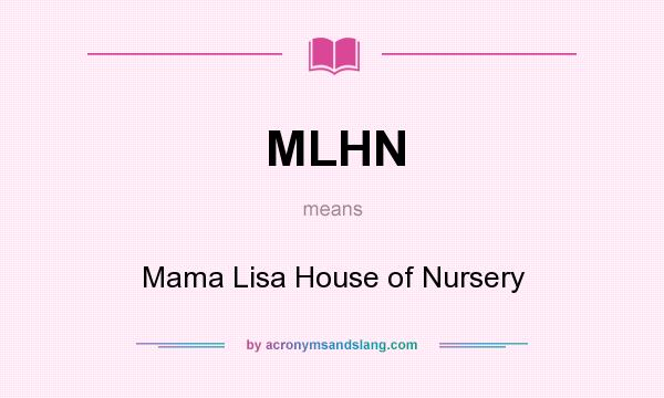 What does MLHN mean? It stands for Mama Lisa House of Nursery