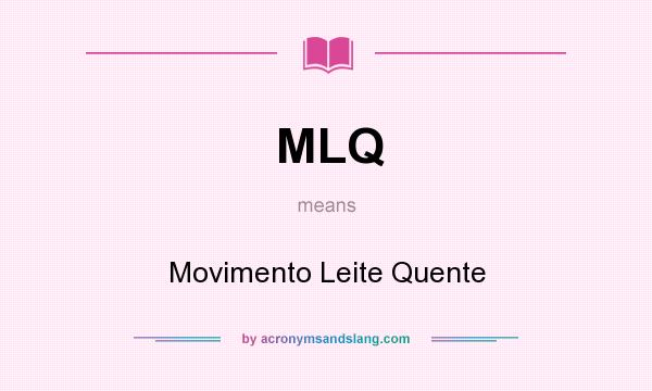 What does MLQ mean? It stands for Movimento Leite Quente