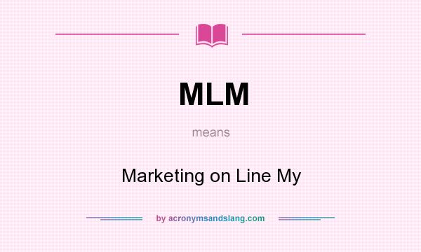 What does MLM mean? It stands for Marketing on Line My