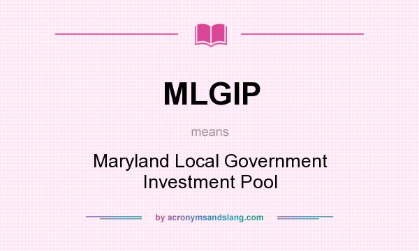 What does MLGIP mean? It stands for Maryland Local Government Investment Pool