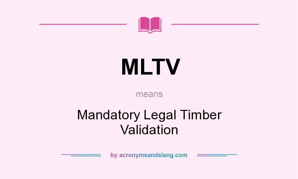 What does MLTV mean? It stands for Mandatory Legal Timber Validation
