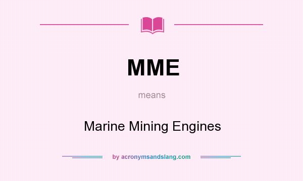 What does MME mean? It stands for Marine Mining Engines