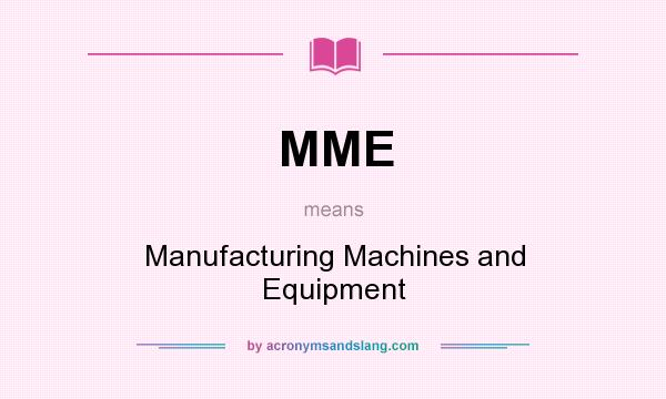 What does MME mean? It stands for Manufacturing Machines and Equipment