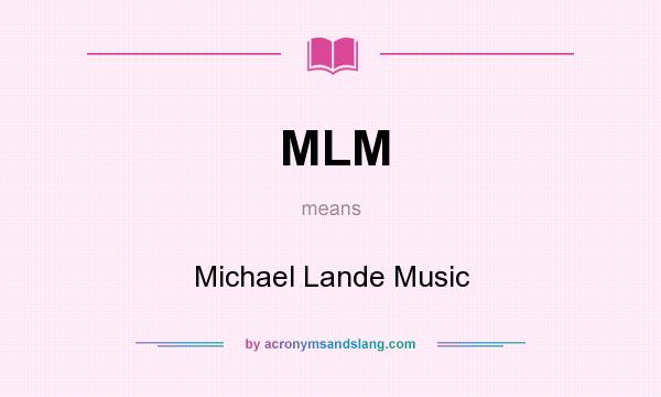 What does MLM mean? It stands for Michael Lande Music
