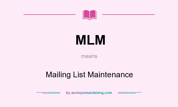 What does MLM mean? It stands for Mailing List Maintenance