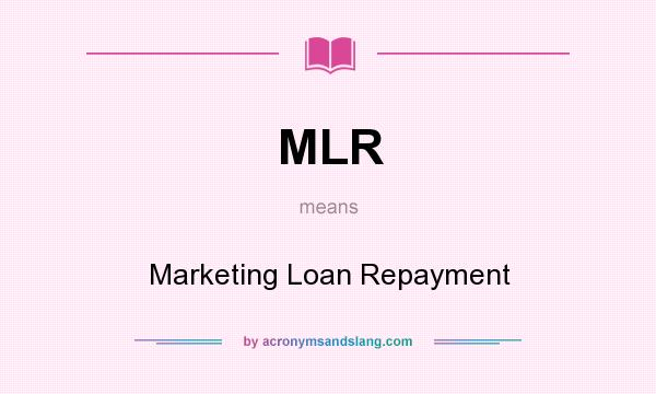 What does MLR mean? It stands for Marketing Loan Repayment