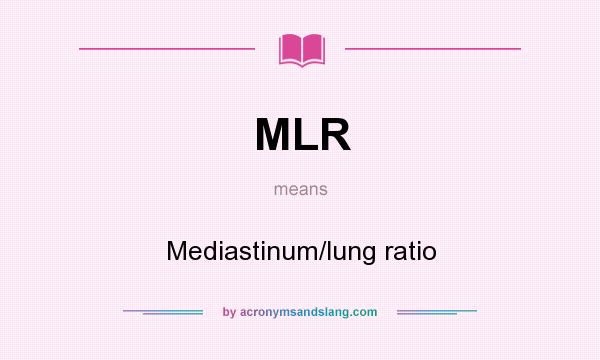 What does MLR mean? It stands for Mediastinum/lung ratio