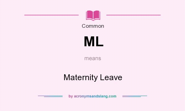 What does ML mean? It stands for Maternity Leave