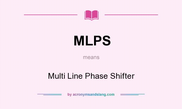 What does MLPS mean? It stands for Multi Line Phase Shifter