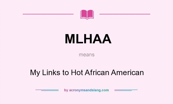 What does MLHAA mean? It stands for My Links to Hot African American