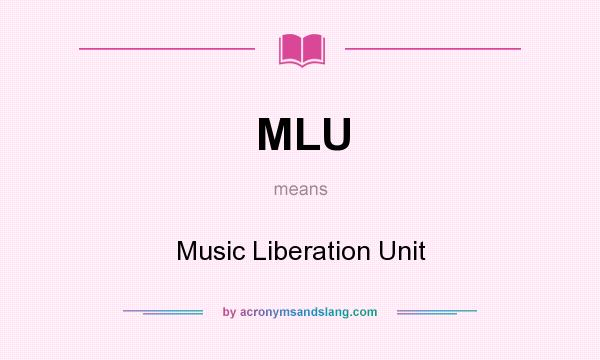 What does MLU mean? It stands for Music Liberation Unit