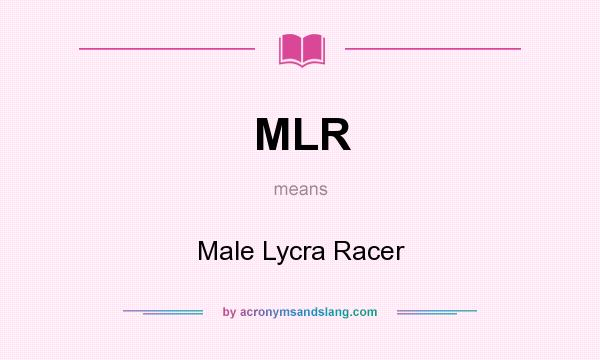 What does MLR mean? It stands for Male Lycra Racer