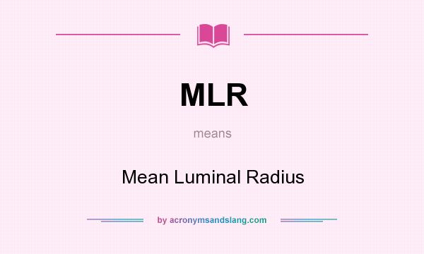What does MLR mean? It stands for Mean Luminal Radius