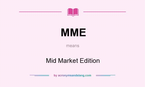 What does MME mean? It stands for Mid Market Edition