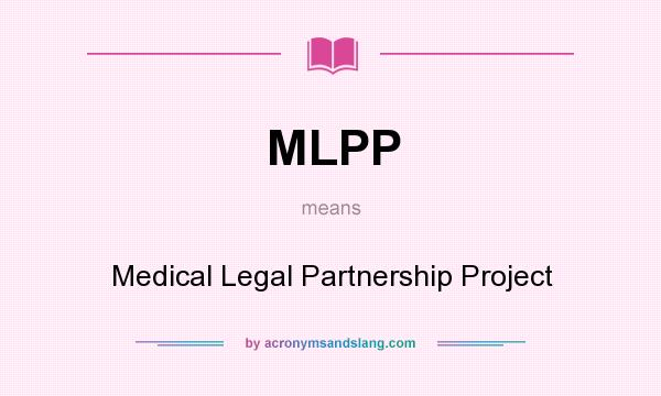 What does MLPP mean? It stands for Medical Legal Partnership Project