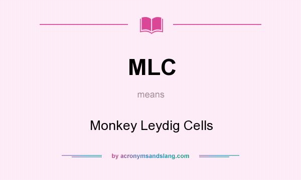 What does MLC mean? It stands for Monkey Leydig Cells