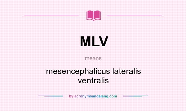 What does MLV mean? It stands for mesencephalicus lateralis ventralis