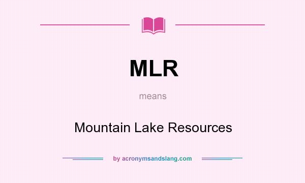 What does MLR mean? It stands for Mountain Lake Resources