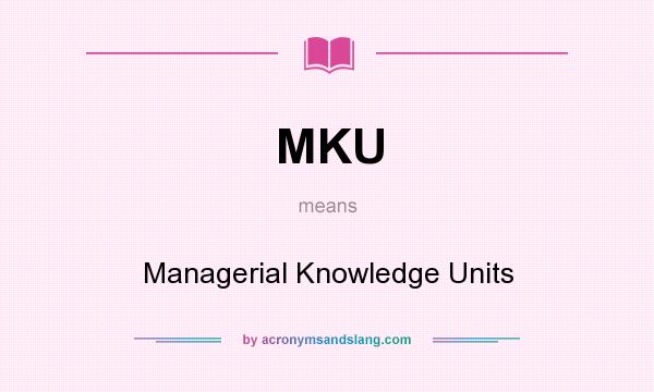 What does MKU mean? It stands for Managerial Knowledge Units