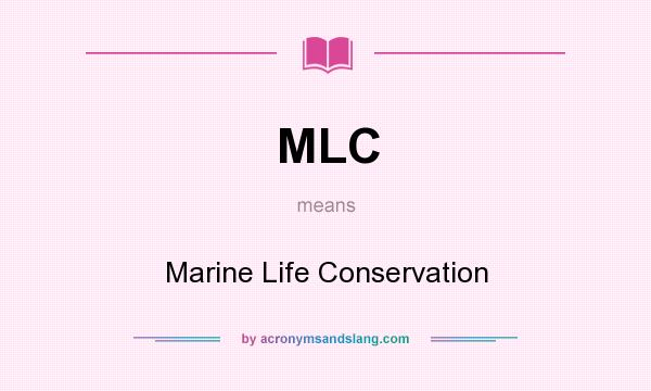 What does MLC mean? It stands for Marine Life Conservation
