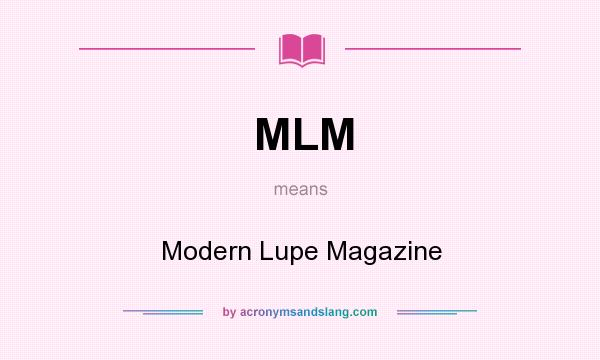 What does MLM mean? It stands for Modern Lupe Magazine