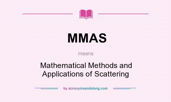 What does MMAS mean? It stands for Mathematical Methods and Applications of Scattering