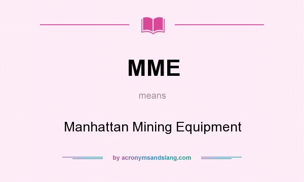 What does MME mean? It stands for Manhattan Mining Equipment