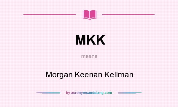 What does MKK mean? It stands for Morgan Keenan Kellman