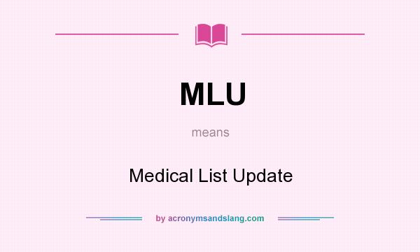 What does MLU mean? It stands for Medical List Update