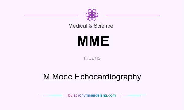 What does MME mean? It stands for M Mode Echocardiography