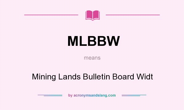 What does MLBBW mean? It stands for Mining Lands Bulletin Board Widt