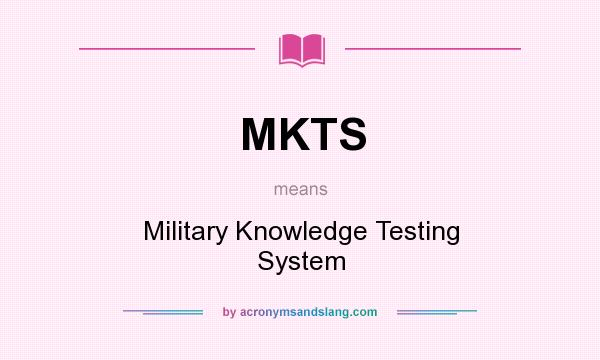 What does MKTS mean? It stands for Military Knowledge Testing System