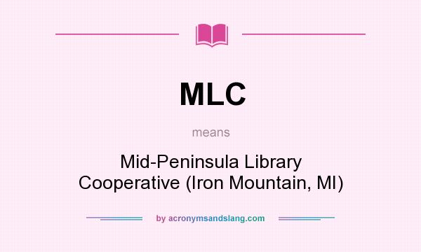 What does MLC mean? It stands for Mid-Peninsula Library Cooperative (Iron Mountain, MI)