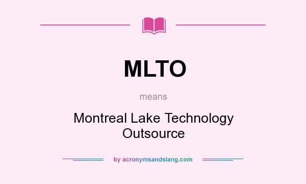 What does MLTO mean? It stands for Montreal Lake Technology Outsource